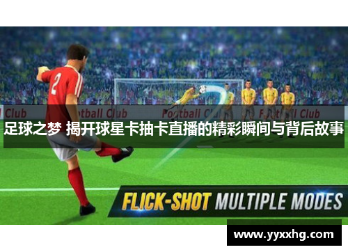 足球之梦 揭开球星卡抽卡直播的精彩瞬间与背后故事