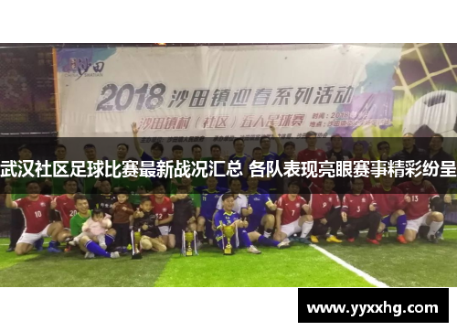 武汉社区足球比赛最新战况汇总 各队表现亮眼赛事精彩纷呈