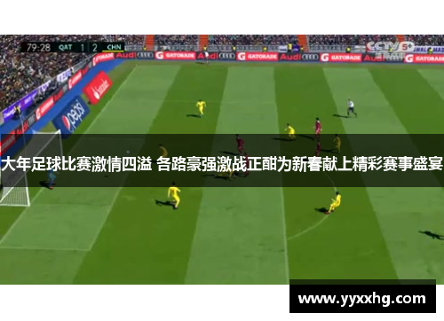 大年足球比赛激情四溢 各路豪强激战正酣为新春献上精彩赛事盛宴