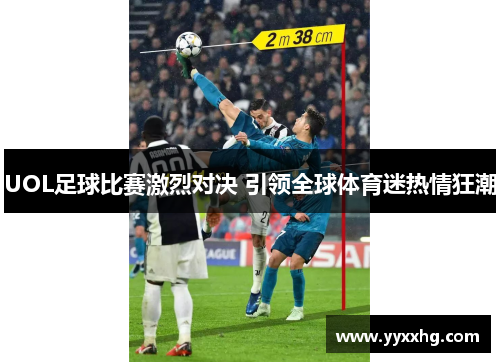 UOL足球比赛激烈对决 引领全球体育迷热情狂潮